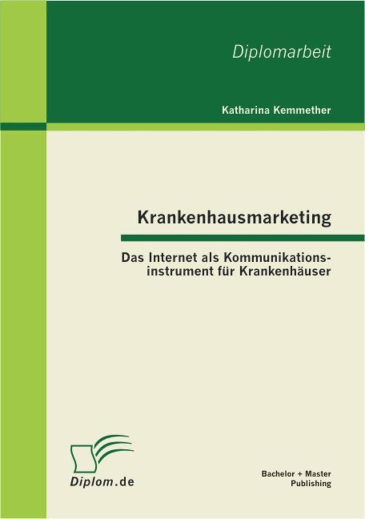 Krankenhausmarketing: Das Internet als Kommunikationsinstrument für Krankenhäuser - Katharina Kemmether