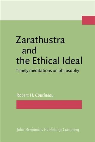 Zarathustra and the Ethical Ideal - Robert H. Cousineau
