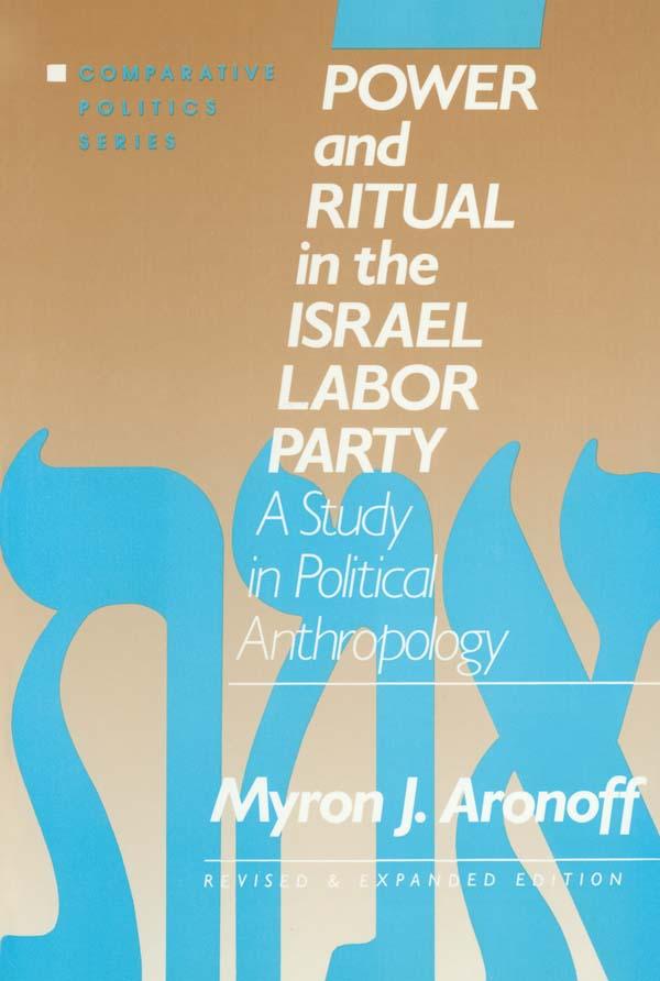 Power and Ritual in the Israel Labor Party: A Study in Political Anthropology - Myron J. Aronoff