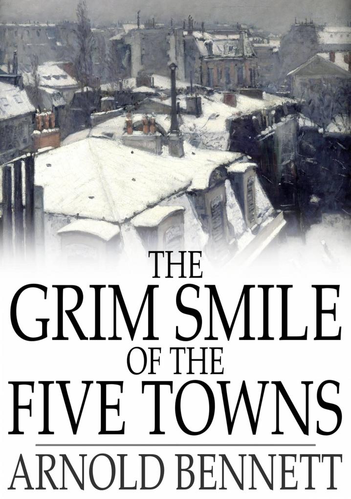 Grim Smile of the Five Towns - Arnold Bennett