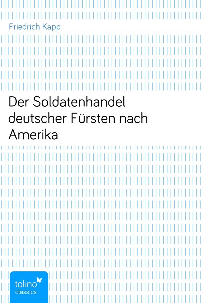 Der Soldatenhandel deutscher Fürsten nach Amerika als eBook von Friedrich Kapp - tolino media GmbH & Co. KG