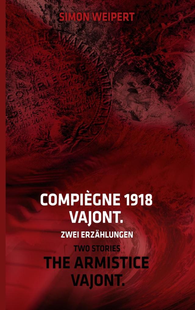 Compiègne 1918 - Vajont. Zwei Erzählungen - Simon Weipert