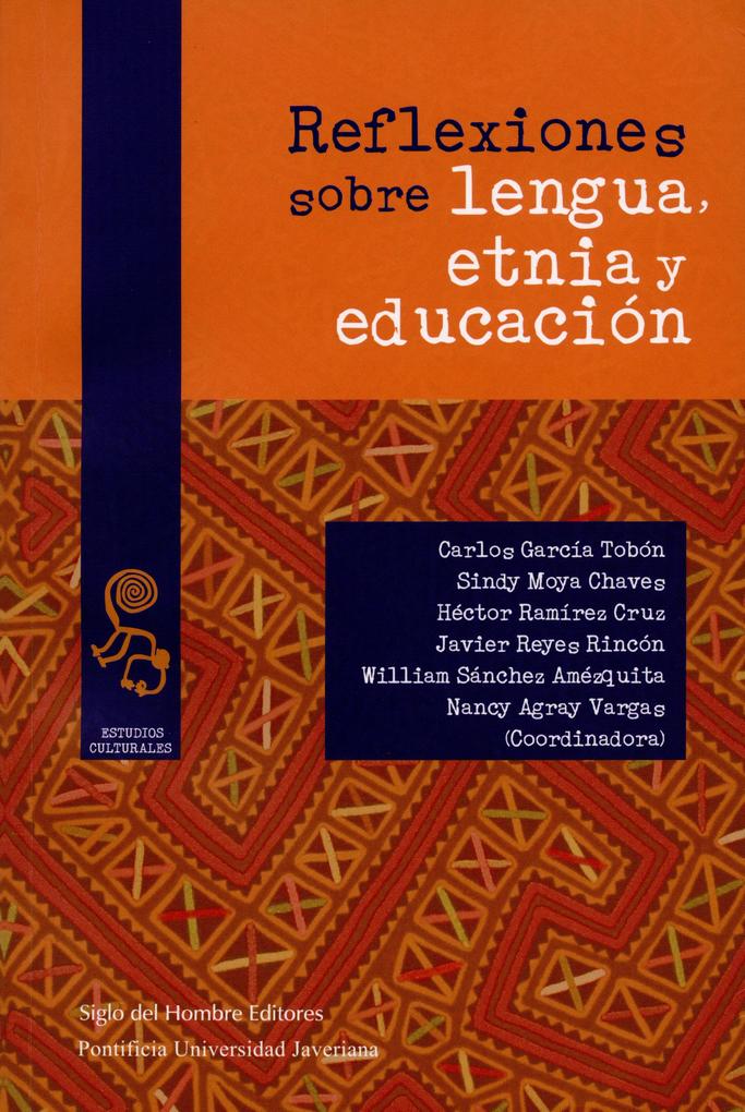 Reflexiones sobre lengua etnia y educación - Nancy Vargas Agray/ Carlos García Tobón/ Sindy Moya Chaves/ Héctor Ramírez Cruz/ Javier Reyes Rincón