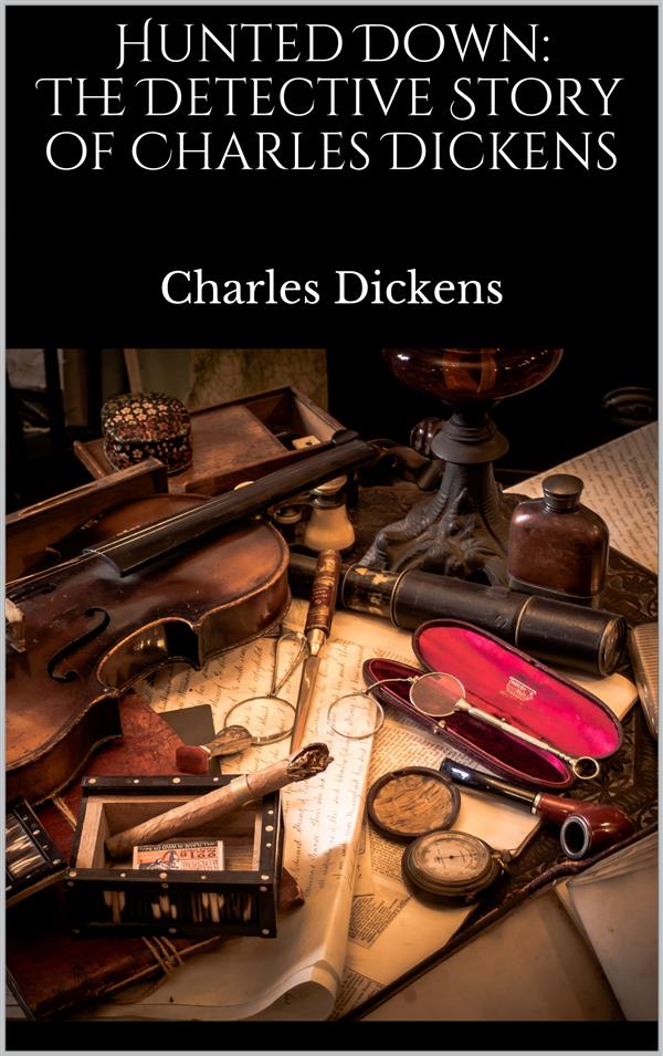 Hunted Down: The Detective Story of Charles Dickens als eBook von Charles Dickens - Charles Dickens