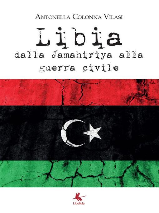 Libia. Dalla Jamahiriya alla guerra civile als eBook von Antonella Colonna Vilasi - Libellula Edizioni