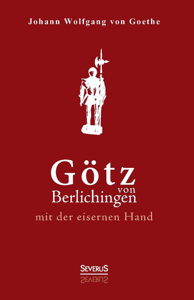 Götz von Berlichingen mit der eisernen Hand. Ein Schauspiel als eBook von Johann Wolfgang Goethe - SEVERUS Verlag