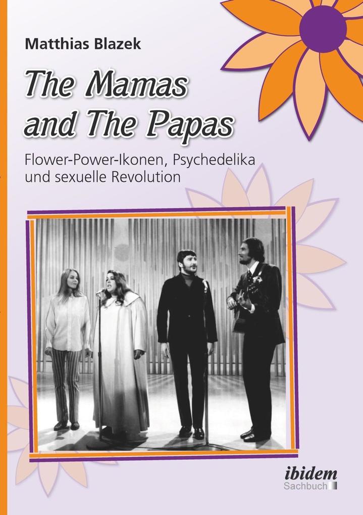 The Mamas and The Papas: Flower-Power-Ikonen Psychedelika und sexuelle Revolution - Matthias Blazek