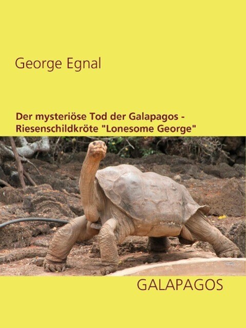 Der mysteriöse Tod der Galapagos-Riesenschildkröte Lonesome George - George Egnal