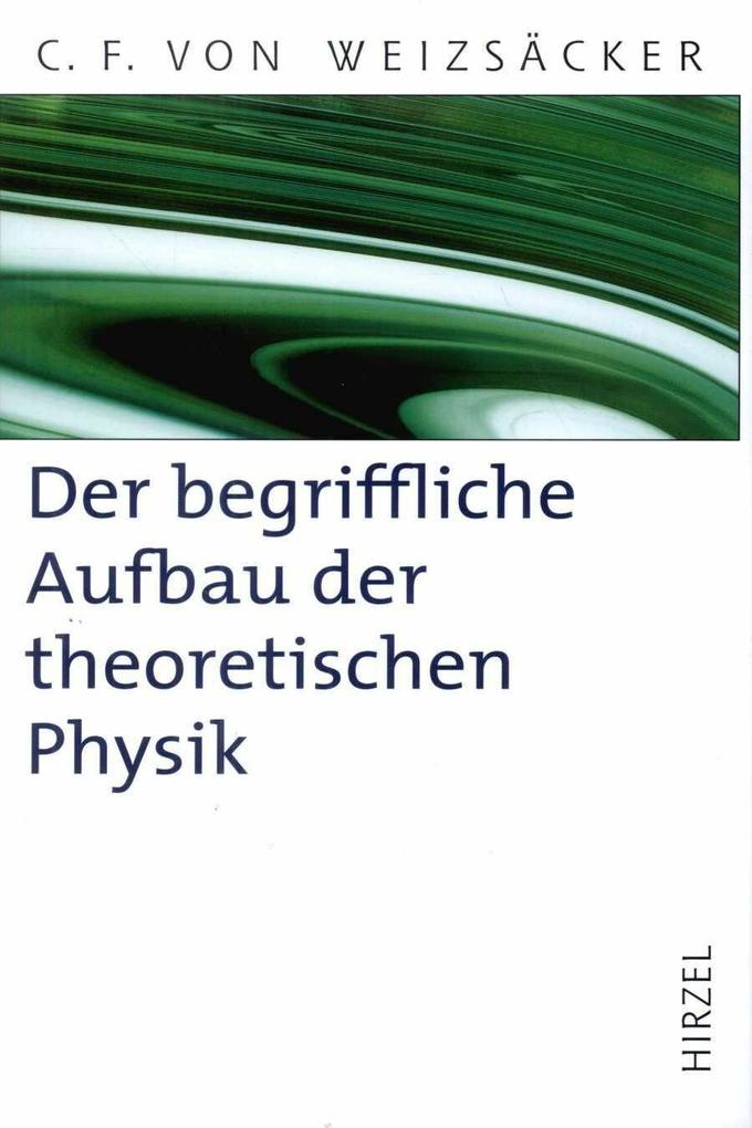 Der begriffliche Aufbau der theoretischen Physik - Carl Friedrich von Weizsäcker