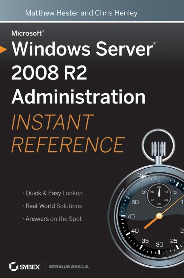 Microsoft Windows Server 2008 R2 Administration Instant Reference - Matthew Hester/ Chris Henley