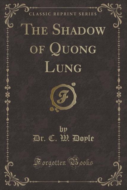 The Shadow of Quong Lung (Classic Reprint) als Taschenbuch von C. W. Doyle - Forgotten Books