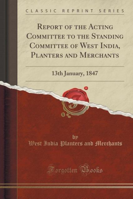 Report of the Acting Committee to the Standing Committee of West India, Planters and Merchants als Taschenbuch von West India Planters and Merchants - Forgotten Books