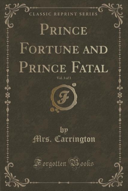 Prince Fortune and Prince Fatal, Vol. 3 of 3 (Classic Reprint) als Taschenbuch von Mrs. Carrington - Forgotten Books