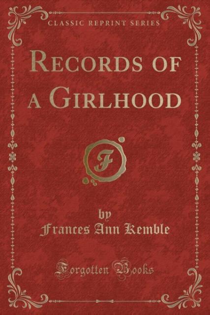 Records of a Girlhood (Classic Reprint) als Taschenbuch von Frances Ann Kemble - Forgotten Books