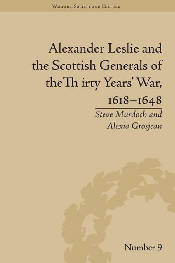 Alexander Leslie and the Scottish Generals of the Thirty Years' War 1618-1648 - Alexia Grosjean/ Steve Murdoch