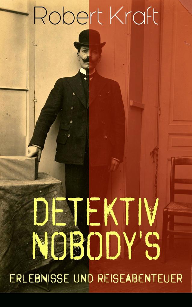 Detektiv Nobody's Erlebnisse und Reiseabenteuer - Robert Kraft
