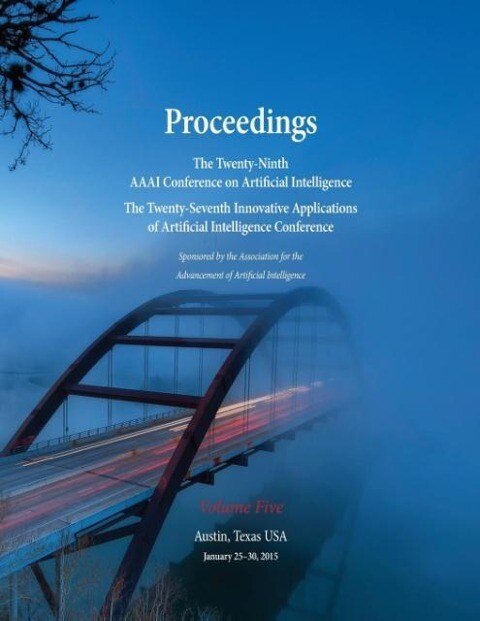 Proceedings of the Twenty-Ninth AAAI Conference on Artificial Intelligence and the Twenty-Seventh Innovative Applications of Artificial Intelligen... - AAAI