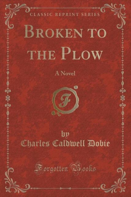 Broken to the Plow als Taschenbuch von Charles Caldwell Dobie - Forgotten Books