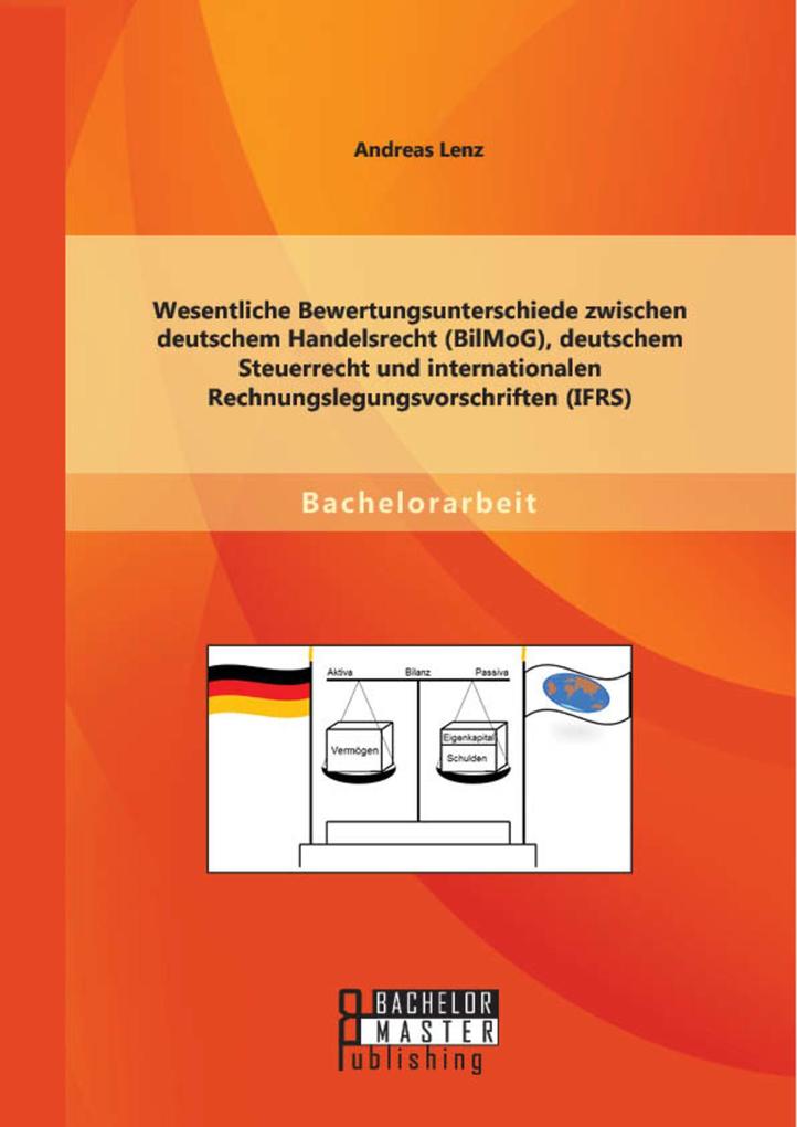 Wesentliche Bewertungsunterschiede zwischen deutschem Handelsrecht (BilMoG) deutschem Steuerrecht und internationalen Rechnungslegungsvorschriften (IFRS) - Andreas Lenz