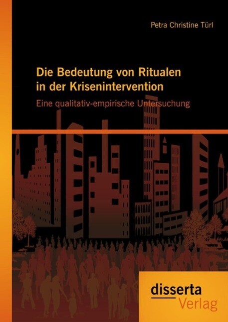 Die Bedeutung von Ritualen in der Krisenintervention: Eine qualitativ-empirische Untersuchung - Petra Christine Türl