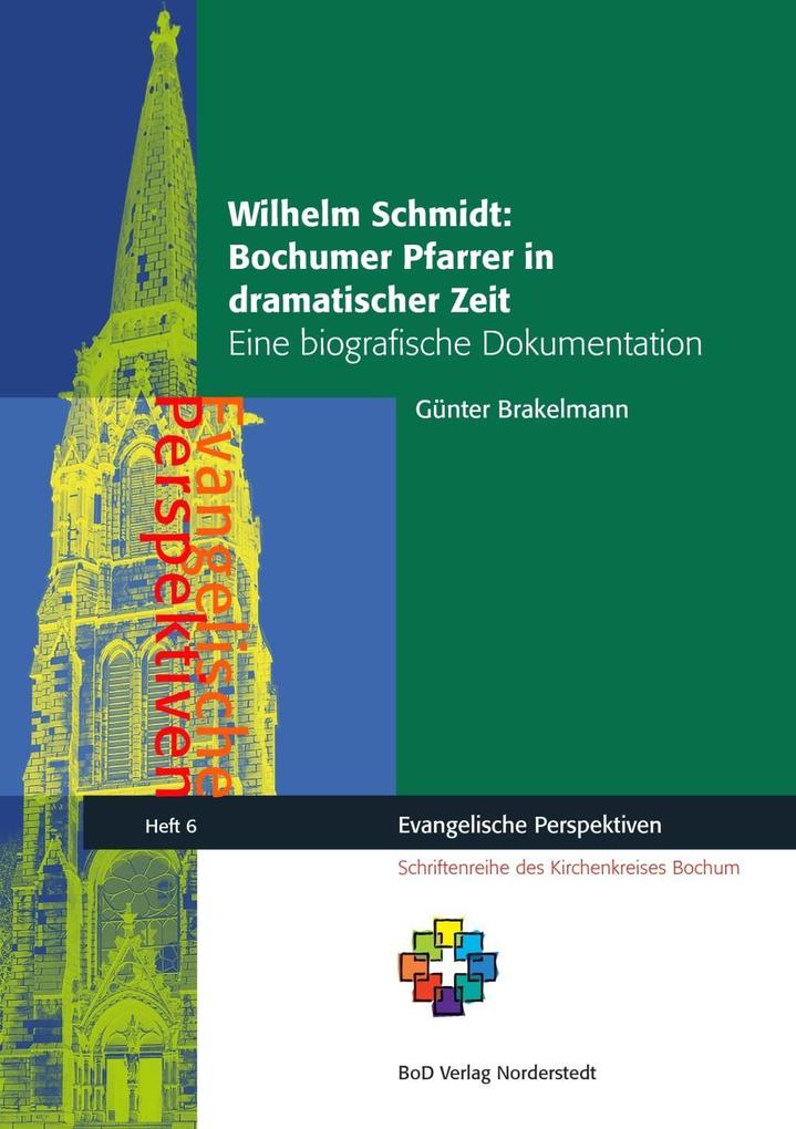 Wilhelm Schmidt: Bochumer Pfarrer in dramatischer Zeit - Günter Brakelmann