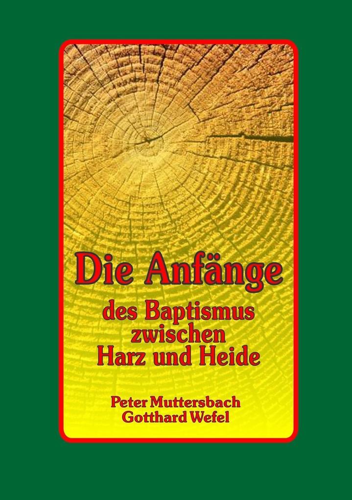Die Anfänge des Baptismus zwischen Harz und Heide - Peter Muttersbach/ Gotthard Wefel