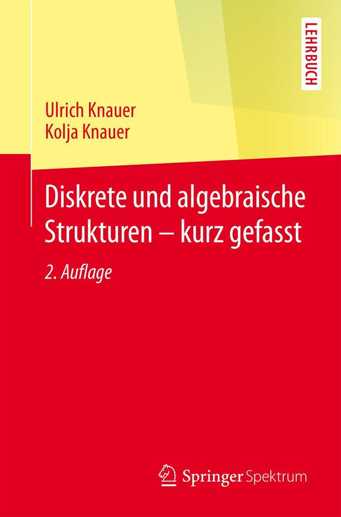 Diskrete und algebraische Strukturen - kurz gefasst - Ulrich Knauer/ Kolja Knauer