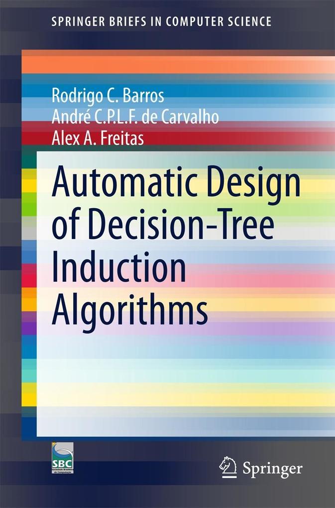 Automatic Design of Decision-Tree Induction Algorithms - Rodrigo C. Barros/ André C. P. L. F de Carvalho/ Alex A. Freitas