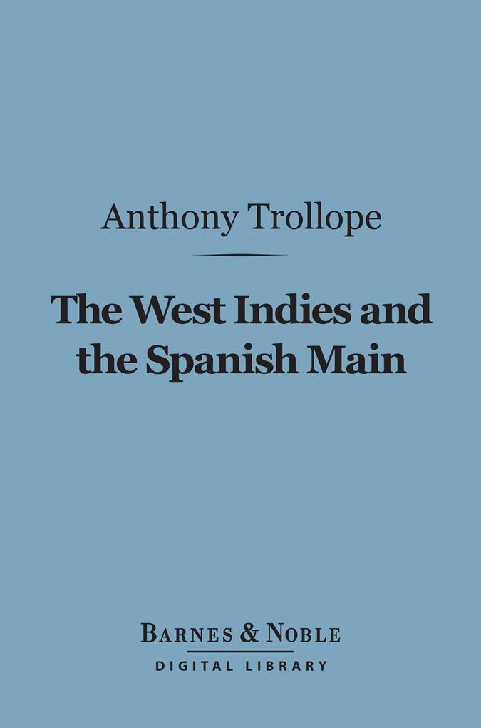 The West Indies and the Spanish Main (Barnes & Noble Digital Library) - Anthony Trollope