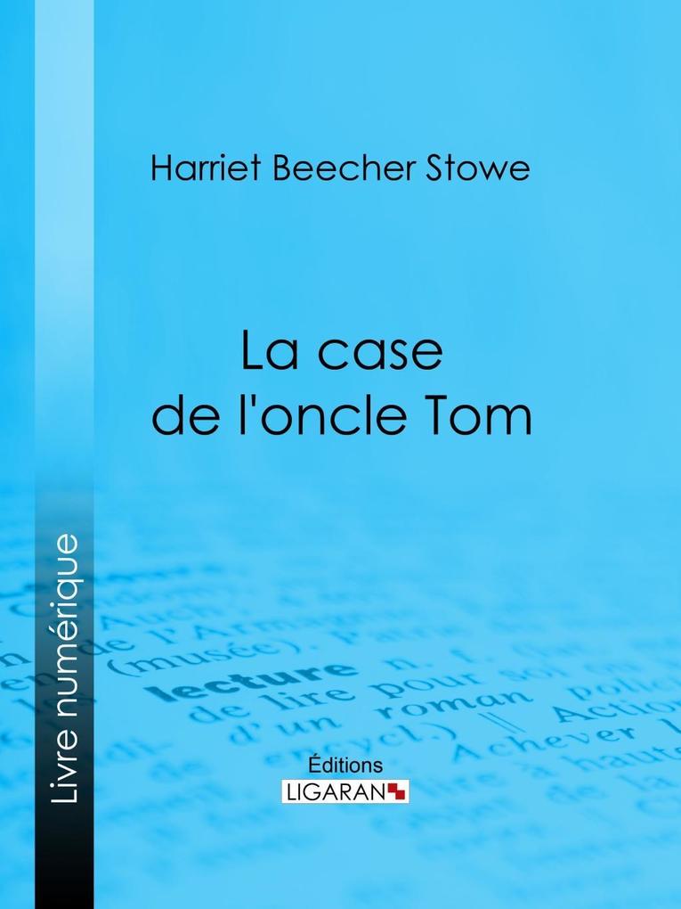 La case de l'oncle Tom - Harriet Beecher Stowe/ Ligaran