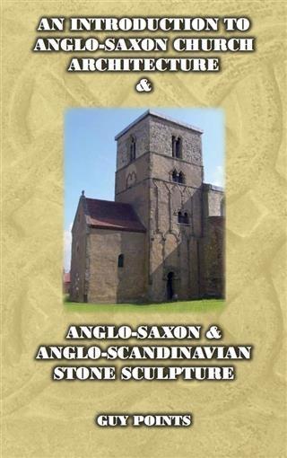 Introduction to Anglo-Saxon Church Architecture & Anglo-Scandinavian Stone Sculpture - Guy Points