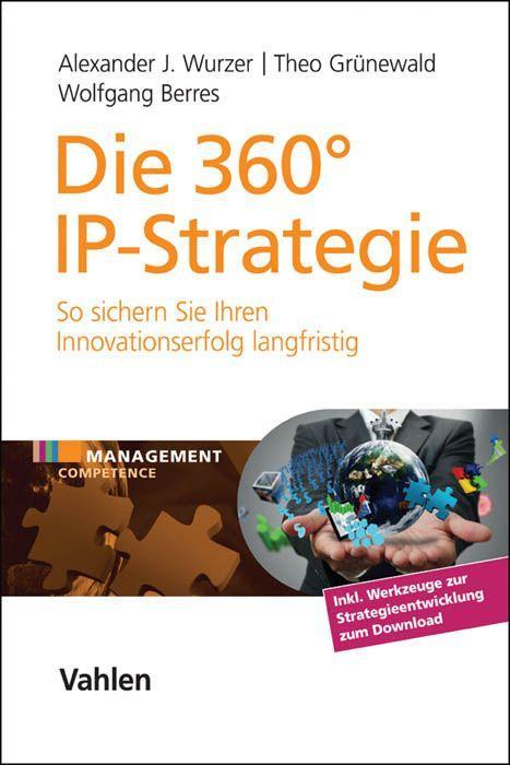 Die 360° IP-Strategie - Alexander J. Wurzer/ Theo Grünewald/ Wolfgang Berres