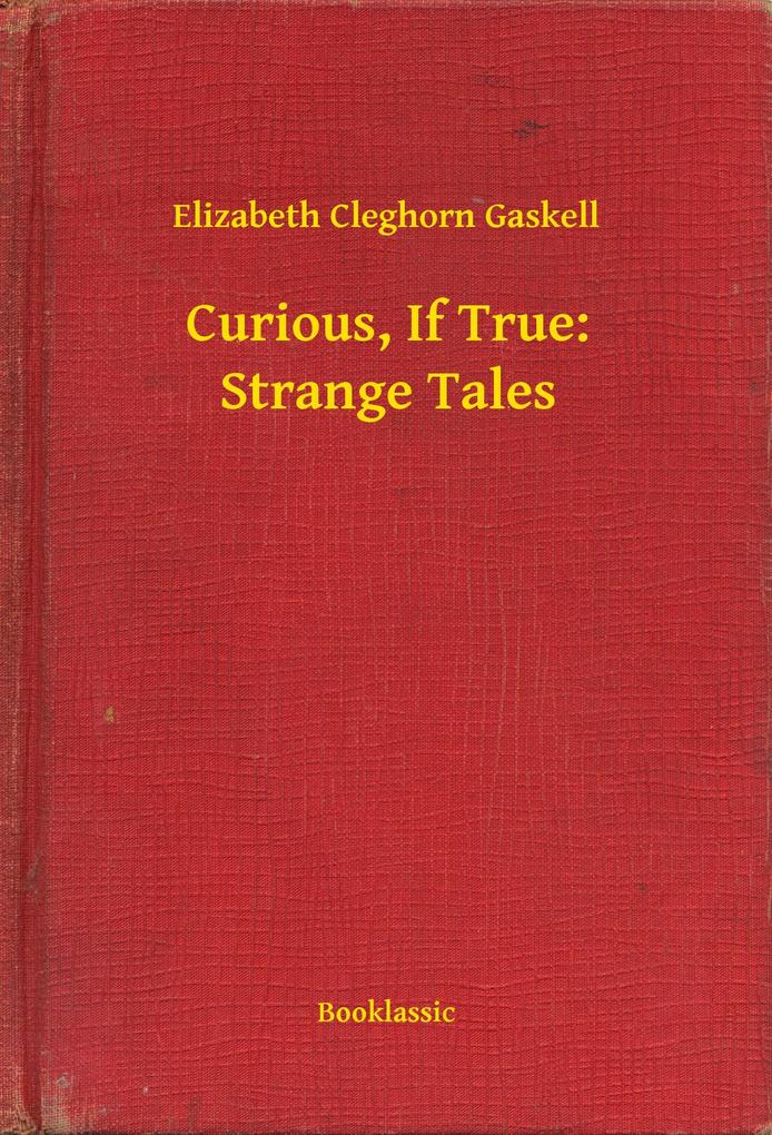 Curious If True: Strange Tales - Elizabeth Cleghorn Gaskell