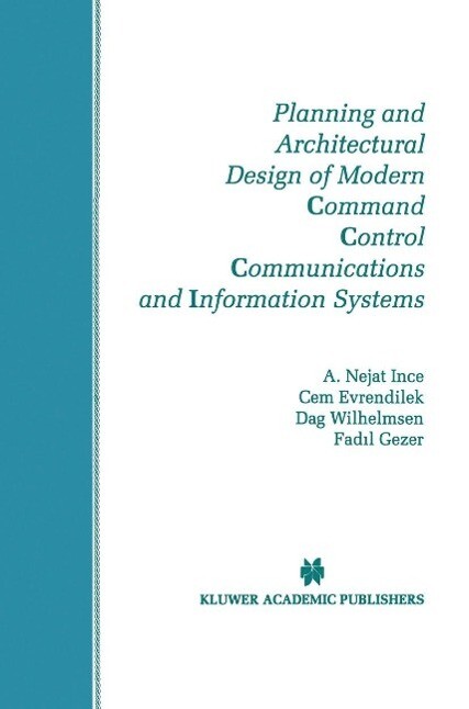 Planning and Architectural Design of Modern Command Control Communications and Information Systems - A. Nejat Ince/ Cem Evrendilek/ Dag Wilhelmsen/ Fadil Gezer