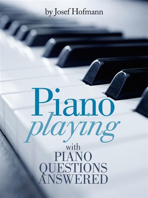 Piano Playing : with Piano Questions Answered - Josef Hofmann