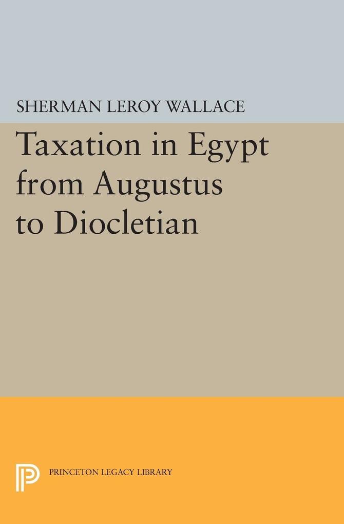 Taxation in Egypt from Augustus to Diocletian - Sherman Leroy Wallace