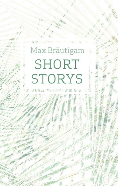 Short Storys - Max Bräutigam