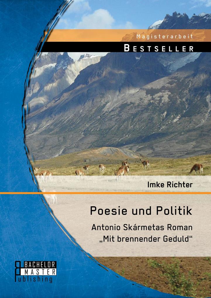 Poesie und Politik: Antonio Skármetas Roman Mit brennender Geduld - Imke Richter
