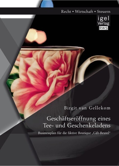 Geschäftseröffnung eines Tee- und Geschenkeladens: Businessplan für die fiktive Boutique Gift-Beutel - Birgit van Gellekom