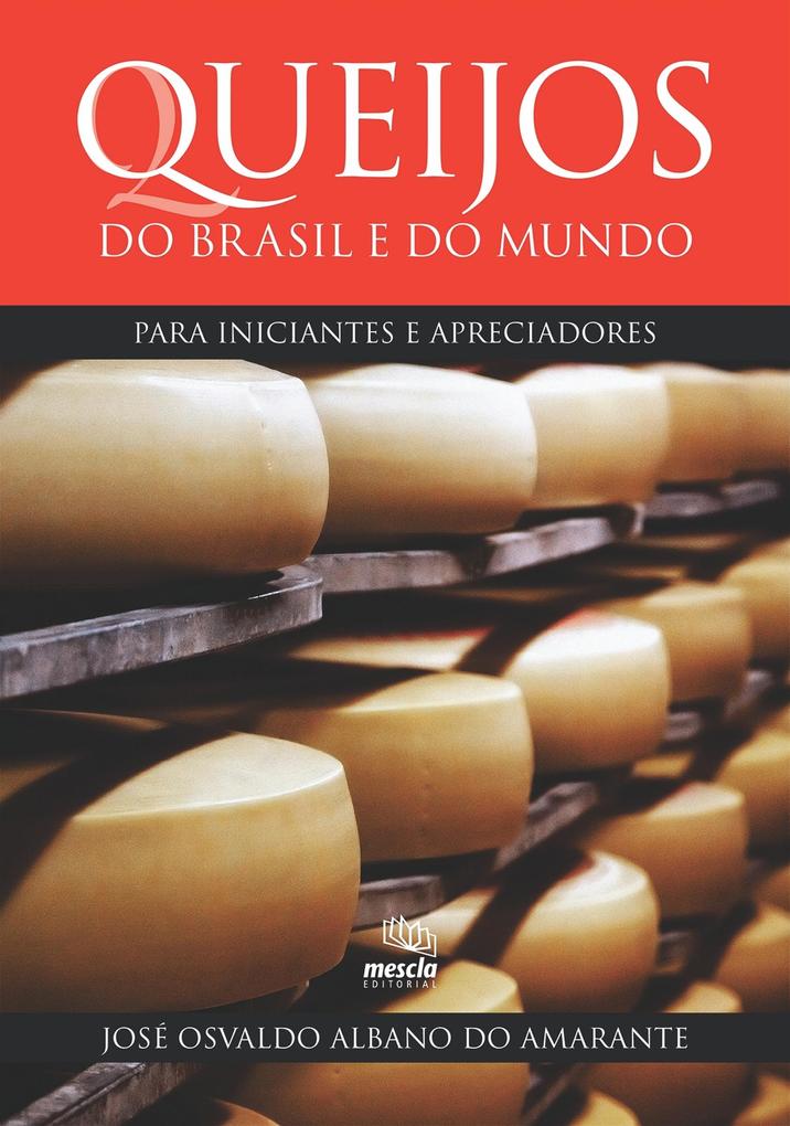 Queijos do Brasil e do mundo para iniciantes e apreciadores - José Osvaldo Albano do Amarante
