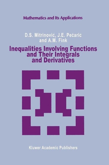 Inequalities Involving Functions and Their Integrals and Derivatives - Dragoslav S. Mitrinovic/ J. Pecaric/ A. M Fink