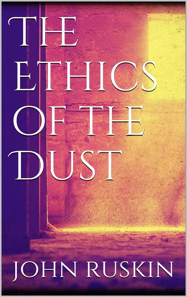 The Ethics of the Dust als eBook von John Ruskin - John Ruskin