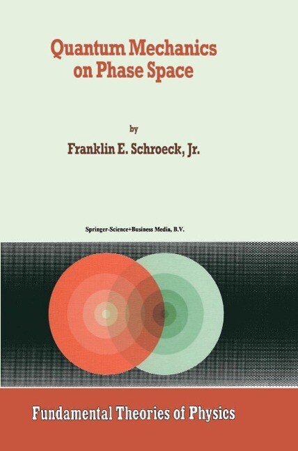 Quantum Mechanics on Phase Space - Franklin E. Schroeck Jr.