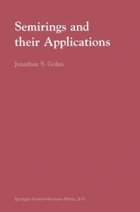 Semirings and their Applications - Jonathan S. Golan
