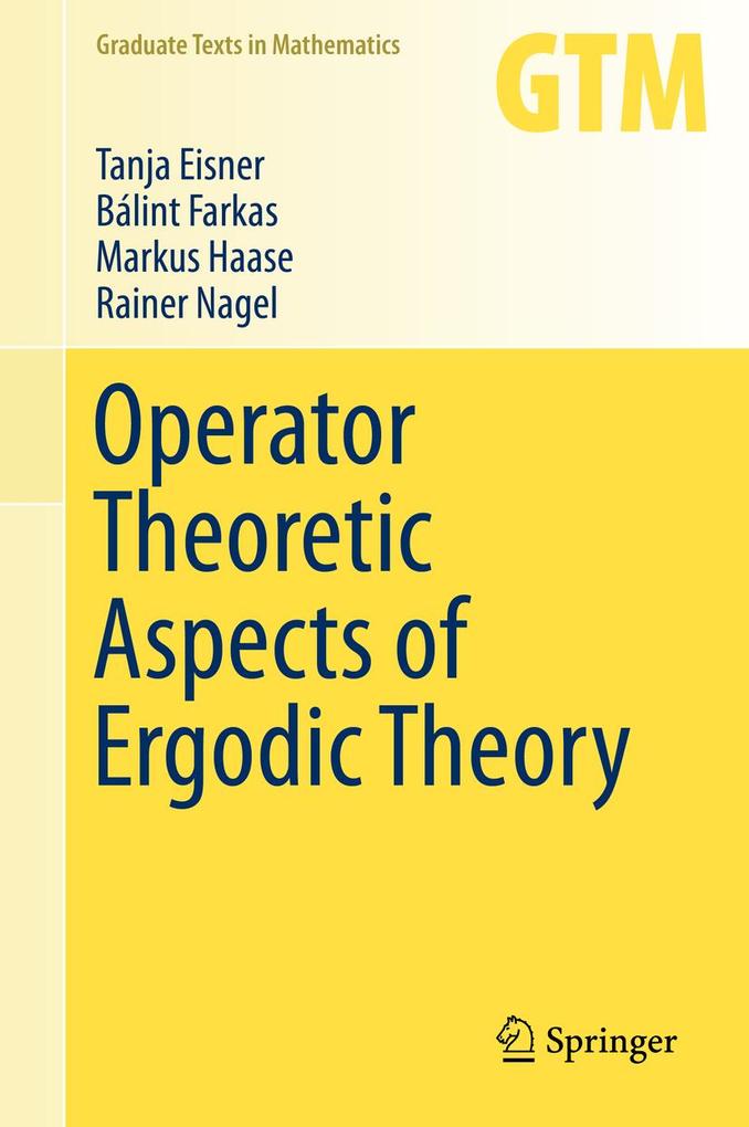 Operator Theoretic Aspects of Ergodic Theory - Tanja Eisner/ Bálint Farkas/ Markus Haase/ Rainer Nagel