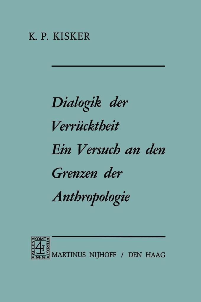 Dialogik der Verrücktheit ein Versuch an den Grenzen der Anthropologie - K. P. Kisker