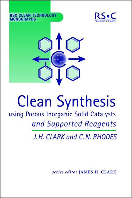 Clean Synthesis Using Porous Inorganic Solid Catalysts and Supported Reagents - James H Clark/ Chris N Rhodes