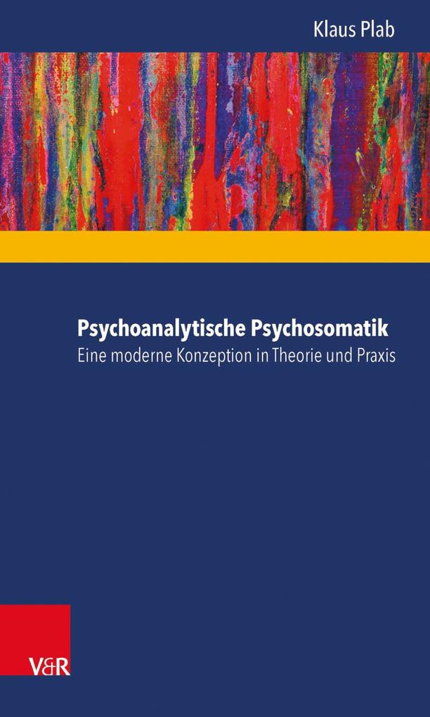 Psychoanalytische Psychosomatik - eine moderne Konzeption in Theorie und Praxis - Klaus Plab