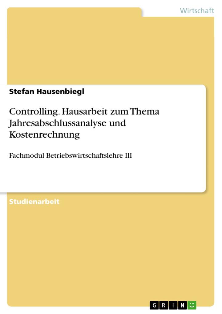 Controlling. Hausarbeit zum Thema Jahresabschlussanalyse und Kostenrechnung - Stefan Hausenbiegl