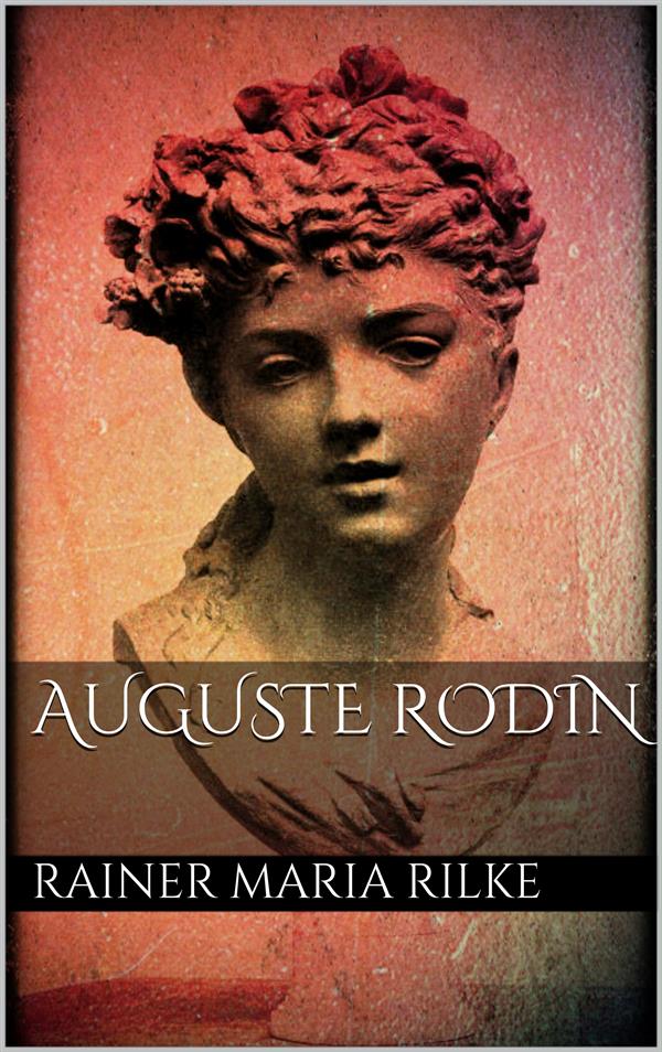 Auguste Rodin Rainer Maria Rilke Author